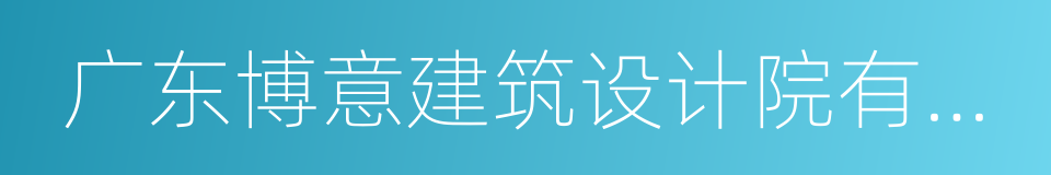 广东博意建筑设计院有限公司的同义词