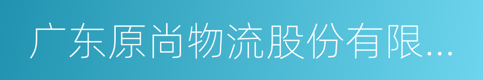 广东原尚物流股份有限公司的同义词