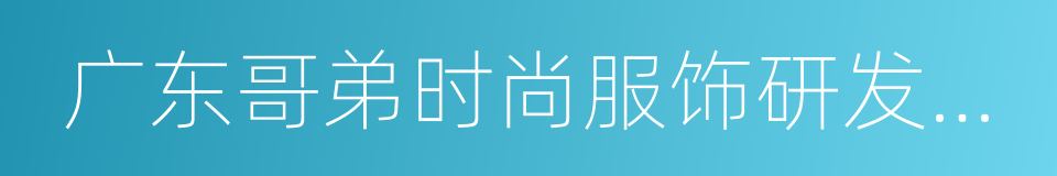 广东哥弟时尚服饰研发有限公司的同义词