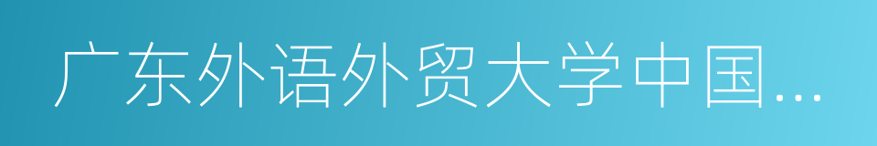 广东外语外贸大学中国语言文化学院的同义词