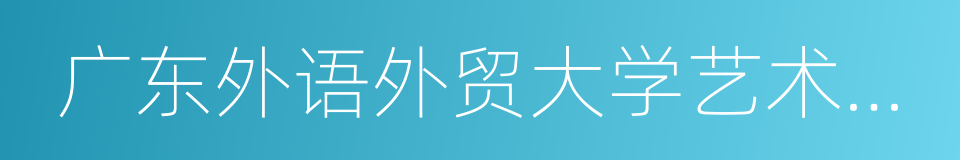 广东外语外贸大学艺术学院的同义词