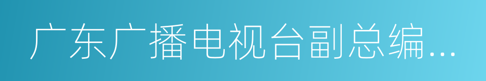 广东广播电视台副总编辑谭天玄的同义词