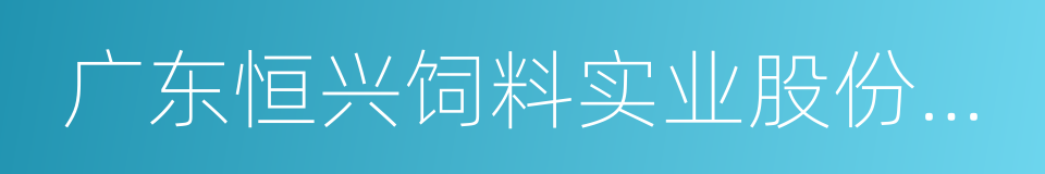 广东恒兴饲料实业股份有限公司的同义词