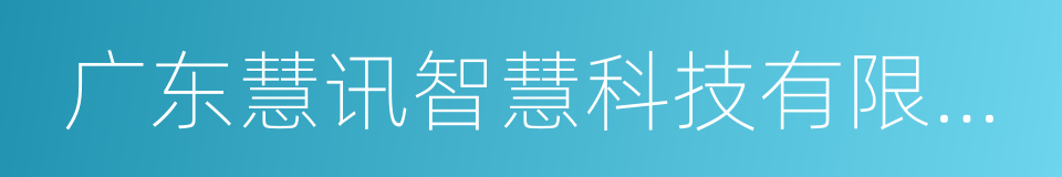 广东慧讯智慧科技有限公司的同义词