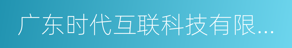 广东时代互联科技有限公司的意思