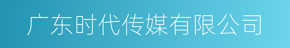 广东时代传媒有限公司的同义词