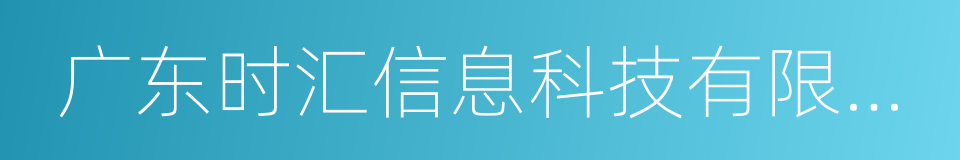 广东时汇信息科技有限公司的意思