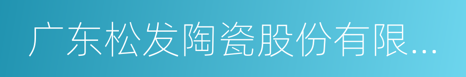 广东松发陶瓷股份有限公司的同义词