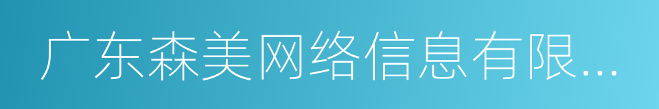 广东森美网络信息有限公司的同义词