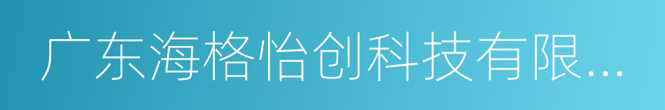 广东海格怡创科技有限公司的同义词