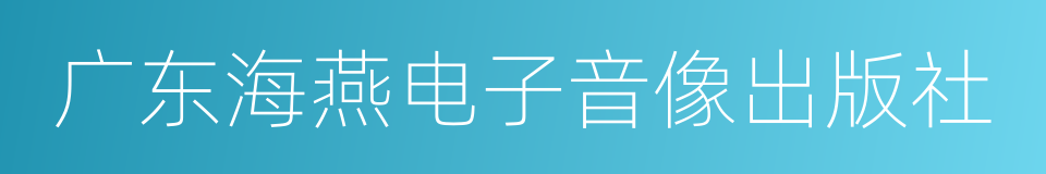 广东海燕电子音像出版社的同义词