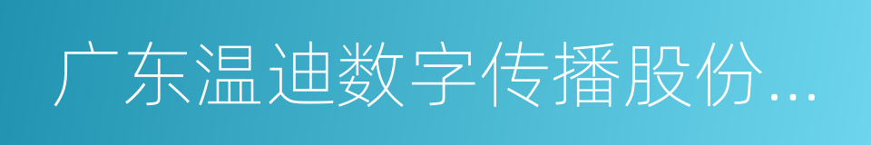 广东温迪数字传播股份有限公司的同义词