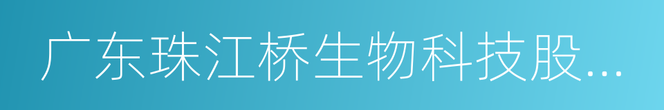 广东珠江桥生物科技股份有限公司的同义词