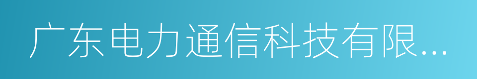 广东电力通信科技有限公司的同义词