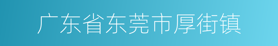 广东省东莞市厚街镇的同义词