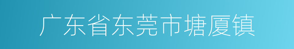 广东省东莞市塘厦镇的同义词