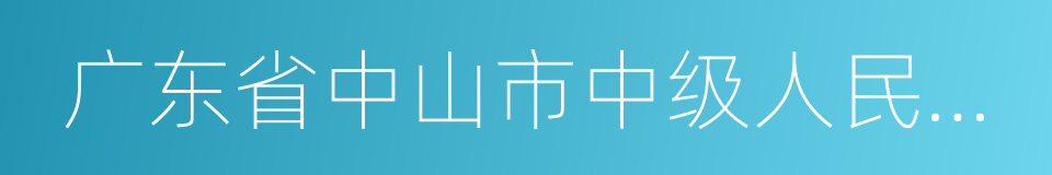 广东省中山市中级人民法院的同义词