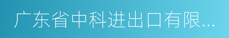 广东省中科进出口有限公司的同义词