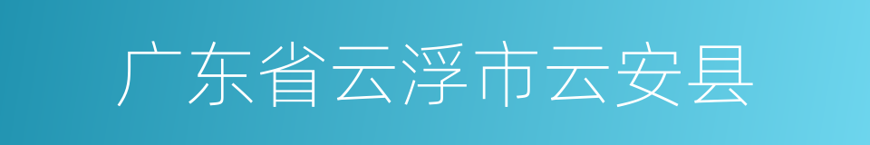 广东省云浮市云安县的同义词