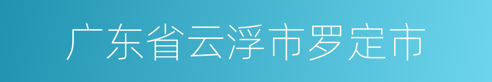 广东省云浮市罗定市的同义词