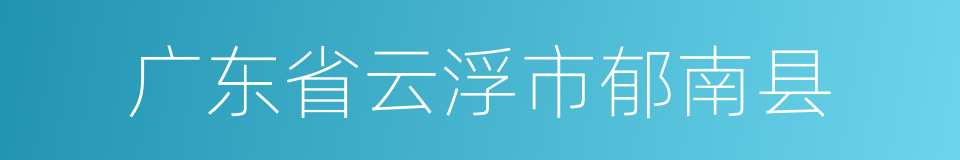 广东省云浮市郁南县的同义词