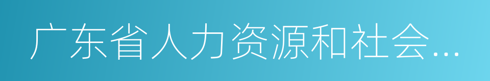 广东省人力资源和社会保障厅的同义词