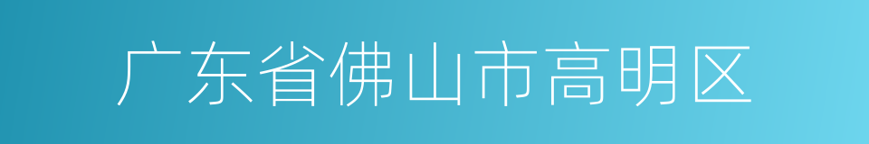 广东省佛山市高明区的同义词