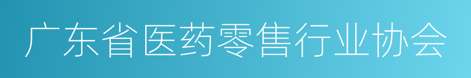 广东省医药零售行业协会的同义词