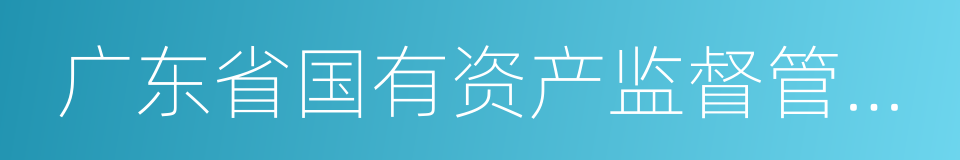 广东省国有资产监督管理委员会的同义词