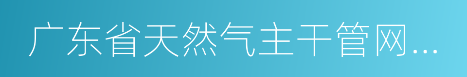 广东省天然气主干管网建设运营模式方案的同义词