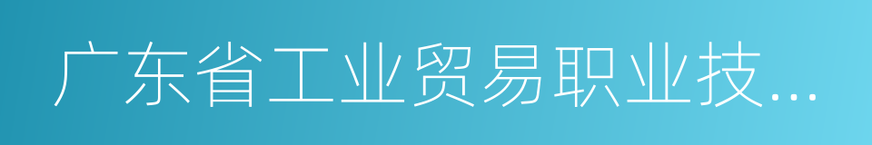 广东省工业贸易职业技术学校的同义词