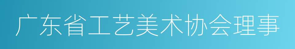 广东省工艺美术协会理事的同义词