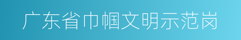广东省巾帼文明示范岗的同义词