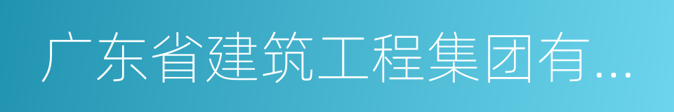 广东省建筑工程集团有限公司的同义词