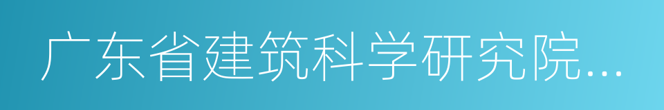 广东省建筑科学研究院集团股份有限公司的同义词