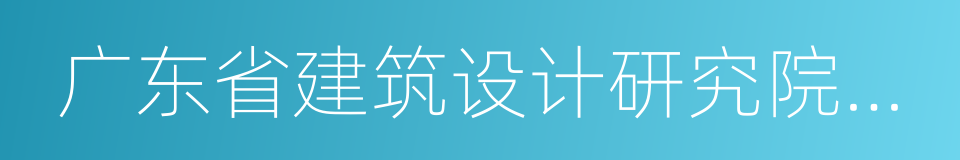 广东省建筑设计研究院有限公司的同义词