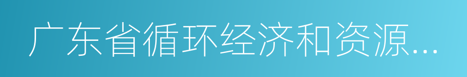 广东省循环经济和资源综合利用协会的同义词