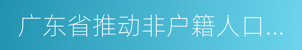 广东省推动非户籍人口在城市落户实施方案的同义词