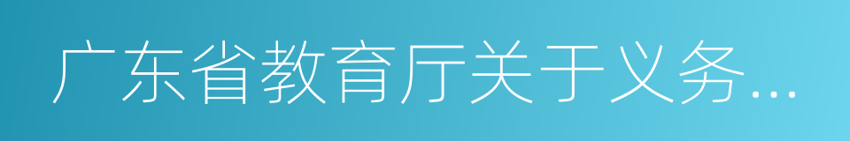 广东省教育厅关于义务教育学校管理的规范的同义词