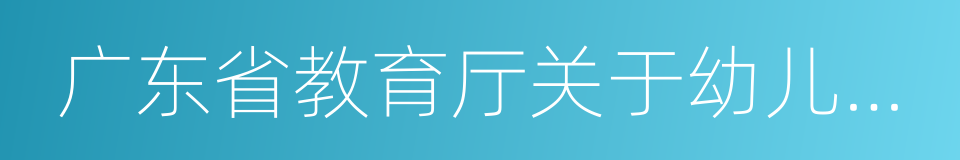 广东省教育厅关于幼儿园管理的规范的同义词