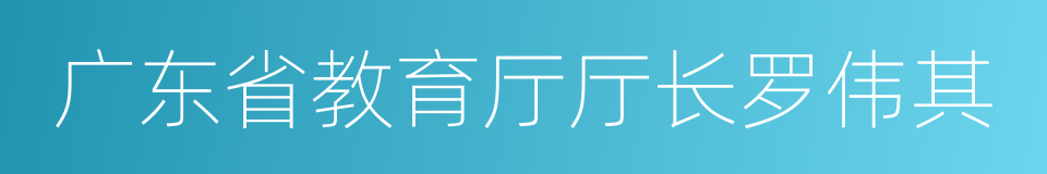 广东省教育厅厅长罗伟其的同义词