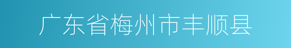 广东省梅州市丰顺县的同义词