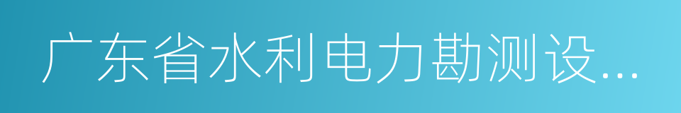 广东省水利电力勘测设计研究院的同义词