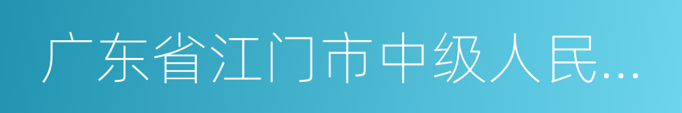 广东省江门市中级人民法院的同义词