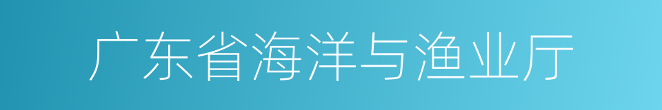 广东省海洋与渔业厅的同义词