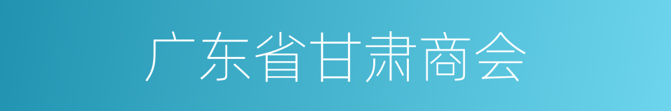 广东省甘肃商会的同义词