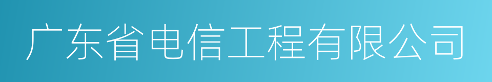 广东省电信工程有限公司的同义词