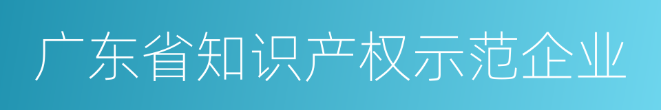 广东省知识产权示范企业的同义词