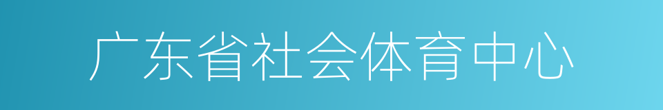 广东省社会体育中心的同义词