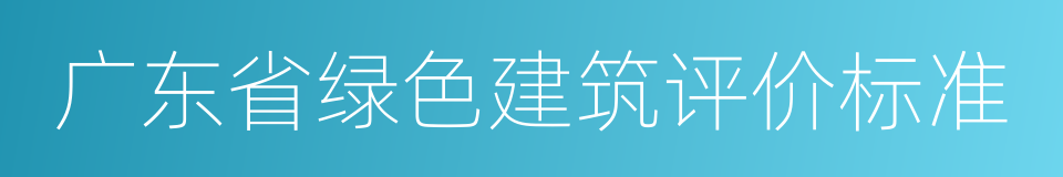 广东省绿色建筑评价标准的同义词